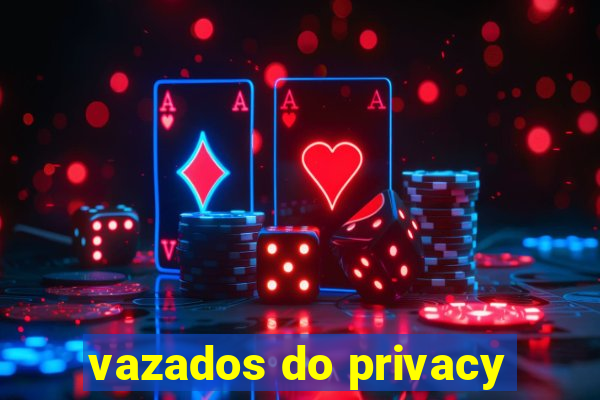 vazados do privacy